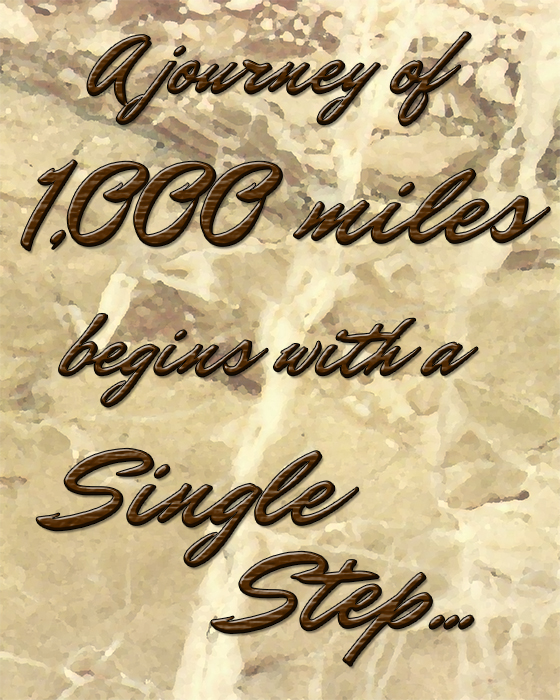 A journey of 1,000 miles begins with a single step.